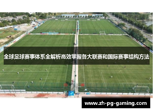 全球足球赛事体系全解析高效掌握各大联赛和国际赛事结构方法