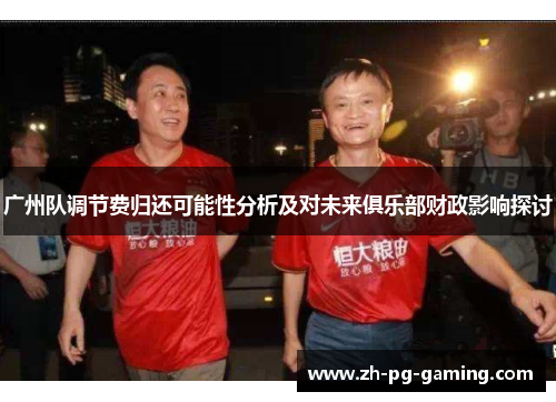广州队调节费归还可能性分析及对未来俱乐部财政影响探讨