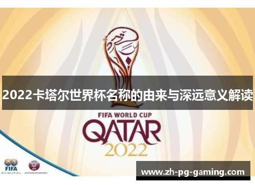 2022卡塔尔世界杯名称的由来与深远意义解读