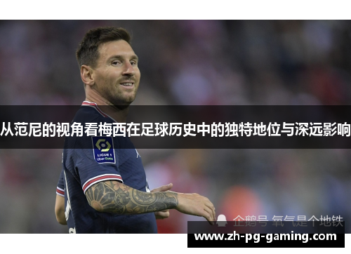 从范尼的视角看梅西在足球历史中的独特地位与深远影响