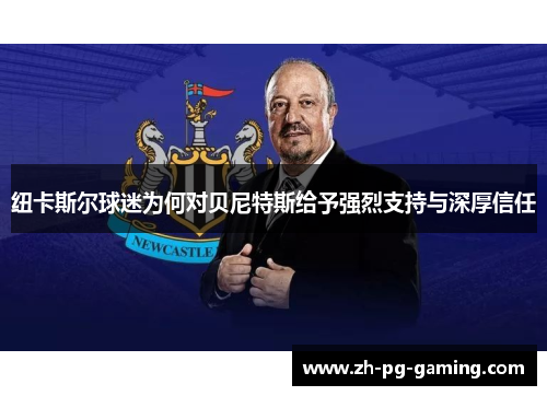 纽卡斯尔球迷为何对贝尼特斯给予强烈支持与深厚信任