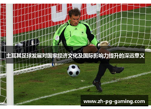 土耳其足球发展对国家经济文化及国际影响力提升的深远意义
