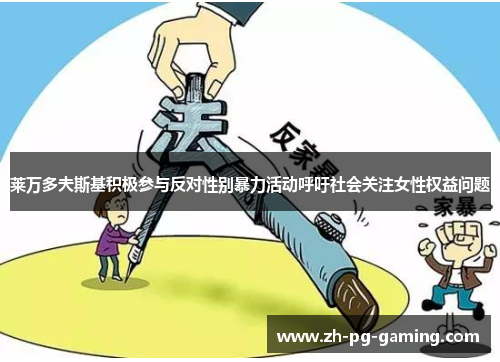 莱万多夫斯基积极参与反对性别暴力活动呼吁社会关注女性权益问题