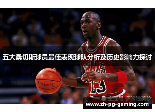 五大桑切斯球员最佳表现球队分析及历史影响力探讨 五大桑切斯球员最佳表现球队分析及历史影响力探讨