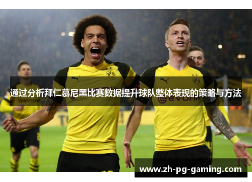 通过分析拜仁慕尼黑比赛数据提升球队整体表现的策略与方法