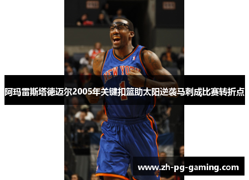 阿玛雷斯塔德迈尔2005年关键扣篮助太阳逆袭马刺成比赛转折点