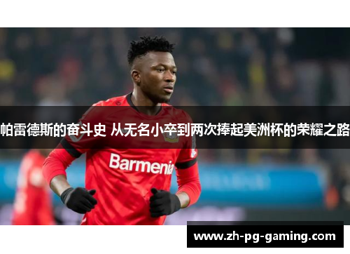 帕雷德斯的奋斗史 从无名小卒到两次捧起美洲杯的荣耀之路