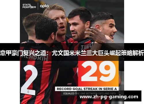 意甲豪门复兴之道：尤文国米米兰三大巨头崛起策略解析