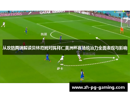 从攻防两端解读贝林厄姆对阵拜仁美洲杯赛场统治力全面表现与影响