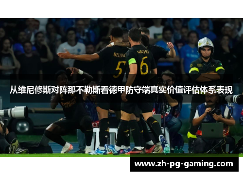 从维尼修斯对阵那不勒斯看德甲防守端真实价值评估体系表现 从维尼修斯对阵那不勒斯看德甲防守端真实价值评估体系表现