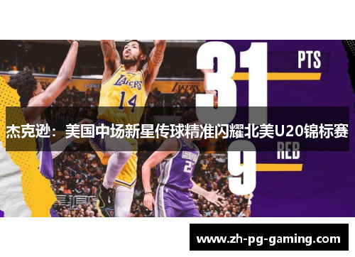 杰克逊:美国中场新星传球精准闪耀北美U20锦标赛 杰克逊:美国中场新星传球精准闪耀北美U20锦标赛