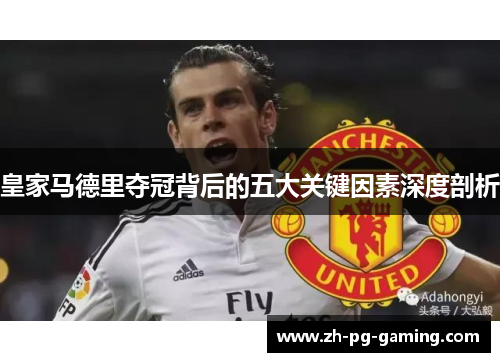 皇家马德里夺冠背后的五大关键因素深度剖析