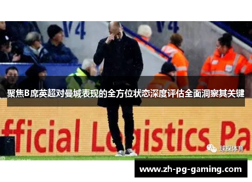 聚焦B席英超对曼城表现的全方位状态深度评估全面洞察其关键