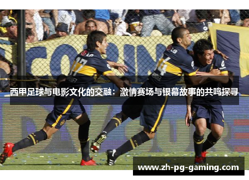 西甲足球与电影文化的交融：激情赛场与银幕故事的共鸣探寻