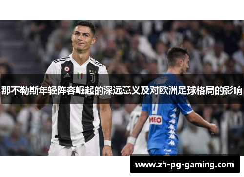 那不勒斯年轻阵容崛起的深远意义及对欧洲足球格局的影响